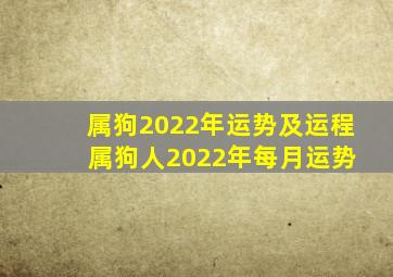 属狗2022年运势及运程 属狗人2022年每月运势